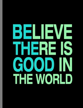 Paperback Believe There Is Good In The World: Be The Good Inspiring Quotes Wide Ruled Lined Notebook - 120 Pages 8.5x11 Composition Book