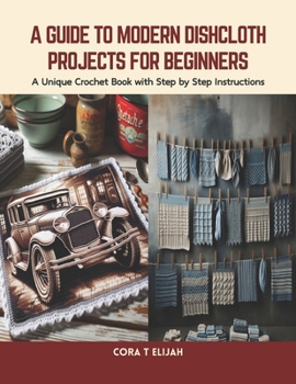 Paperback A Guide to Modern Dishcloth Projects for Beginners: A Unique Crochet Book with Step by Step Instructions Book
