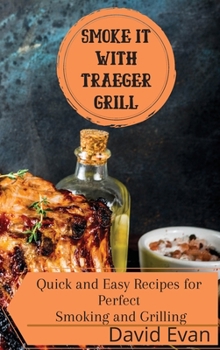 Hardcover Smoke it With Traeger Grill: Quick and Easy Recipes for Perfect Smoking and Grilling Book