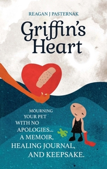 Hardcover Griffin's Heart: Mourning Your Pet with No Apologies Book