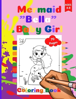 Paperback Mermaid Coloring Book "Bella" Baby Girl: Baby Mermaid coloring workbook, Activity Book for Toddlers Ages 4-8. Page Size 8.5" X 11" inches. 68 Pages Book