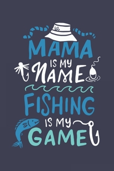 Paperback Mama Is My Name Fishing Is My Game: Funny Fishing Journal Notebook Workbook For Outdoors Sports, Angling And Fishing Fan - 6x9 - 120 Blank Lined Pages Book