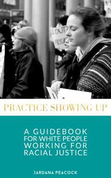 Paperback Practice Showing Up: A Guidebook For White People Working For Racial Justice Book