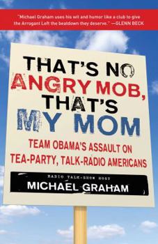 Hardcover That's No Angry Mob, That's My Mom: Team Obama's Assault on Tea-Party, Talk-Radio Americans Book