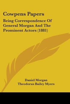 Paperback Cowpens Papers: Being Correspondence Of General Morgan And The Prominent Actors (1881) Book