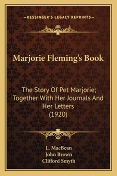 Marjorie Fleming's Book, the Story of Pet Marjorie Together With Her Journals and Her Letters
