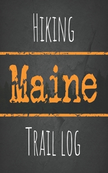 Hiking Maine trail log: Record your favorite outdoor hikes in the state of Maine, 5 x 8 travel size