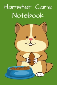 Hamster Care Notebook: Customized Kid-Friendly & Easy to Use, Daily Hamster Log Book to Look After All Your Small Pet's Needs. Great For Recording Feeding, Water, Cleaning & Hamster Activities.