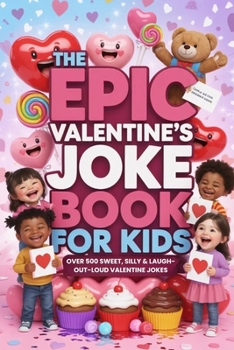 The Epic Valentine's Joke Book For Kids: Over 500 Sweet, Silly & Laugh-out-loud Valentine Jokes (Valentine's Day Gifts For Kids)