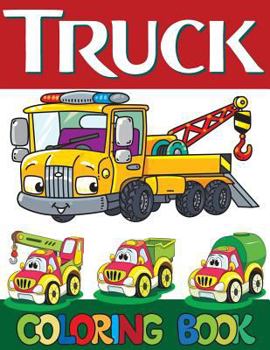 Truck Coloring Book: Kids Truck Coloring Book for Grown-Ups monster truck, Fire Truck, garbage truck and more(Perfect Gift for Kids, Boy, G