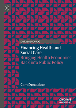 Hardcover Financing Health and Social Care: Bringing Health Economics Back Into Public Policy Book