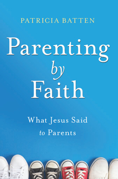 Paperback Parenting by Faith: What Jesus Said to Parents Book
