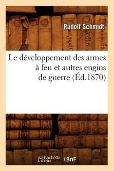 Paperback Le Développement Des Armes À Feu Et Autres Engins de Guerre (Éd.1870) [French] Book