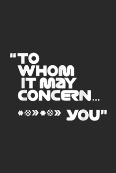 "To Whom It May Concern... You": To Whom It May Concern You Journal/Notebook Blank Lined Ruled 6x9 100 Pages