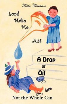 Paperback Lord Make Me Just a Drop of Oil: Not the Whole Can Book