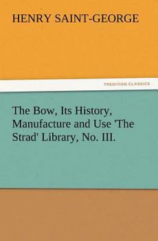 Paperback The Bow, Its History, Manufacture and Use 'The Strad' Library, No. III. Book