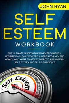 Paperback Self Esteem Workbook: The Ultimate Guide With Proven Techniques, Affirmations, Daily Powerful Habits For Men And Women Who Want To Assess, I Book