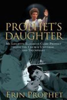 Hardcover Prophet's Daughter: My Life with Elizabeth Clare Prophet Inside the Church Universal and Triumphant Book