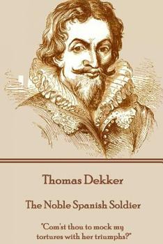 Paperback Thomas Dekker - The Noble Spanish Soldier: "Com'st thou to mock my tortures with her triumphs?" Book