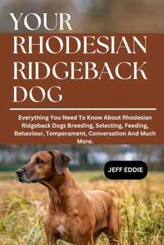 Paperback Your Rhodesian Ridgeback Dogs: Everything You Need To Know About Rhodesian Ridgeback Dogs Breeding, Selecting, Feeding, Behaviour, Temperament, Conver Book