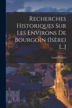 Paperback Recherches Historiques Sur Les Environs De Bourgoin (Isère) [...] [French] Book
