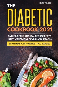 Paperback The Diabetic Cookbook 2021: Over 100 Easy and Healthy Recipes to Help You Balance Your Blood Sugars 21 Day Meal Plan to Manage Type 2 Diabetes Book