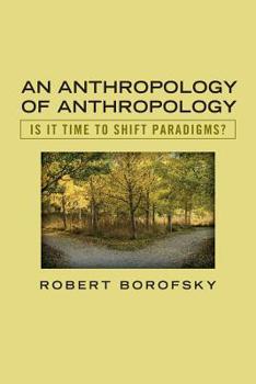 Paperback An Anthropology of Anthropology: Is It Time to Shift Paradigms Book