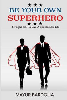 Paperback Be Your Own Superhero: Straight Talk to Live a Spectacular Life Book