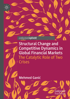 Hardcover Structural Change and Competitive Dynamics in Global Financial Markets: The Catalytic Role of Two Crises Book