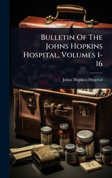 Bulletin Of The Johns Hopkins Hospital, Volumes 1-16