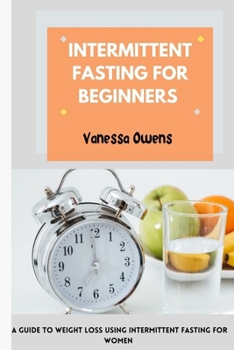 Paperback Intermittent Fasting for beginners: A Guide to Weight Loss Using Intermittent Fasting For both men and women Book