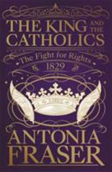 Paperback The King and the Catholics: The Fight for Rights 1829 Book