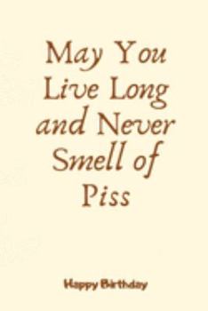 Paperback May You Live Long and Never Smell of Piss: Birthday Gifts for Bestie, Journal Blank Lined Case Notebook Diary as a Perfect Birthday, Appreciation day, Book