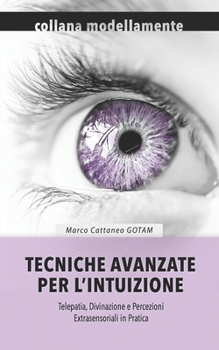 Paperback Tecniche Avanzate per l'Intuizione: Telepatia, Divinazione e Percezioni Extrasensoriali in Pratica [Italian] Book