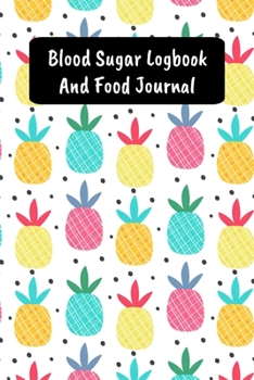 Blood Sugar Logbook And Food Journal: Daily Diabetic Food Diary And Blood Glucose Log - Pineapple