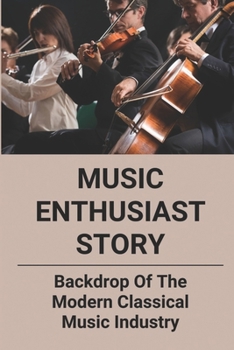 Paperback Music Enthusiast Story: Backdrop Of The Modern Classical Music Industry Book