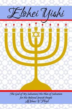 Elohei Yishi: (the God of My Salvation) His Plan of Salvation for His Beloved Jewish People