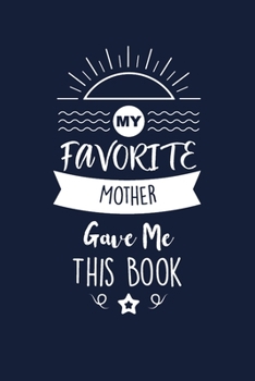 My Favorite Mother Gave Me This Book: Daughter and Son Thank You And Appreciation Gifts from Mom. Beautiful Gag Gift for Dad. Fun, Practical And Classy Alternative to a Card for Mother