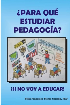 Paperback ¿Para qué estudiar pedagogía? ¡Si no voy a Educar! [Spanish] Book