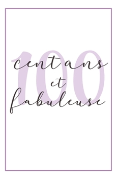 Anniversaire 100 Ans Pour Elle: Carnet De Notes, Idée Cadeau Pratique Et Original Pour Célébrer L´anniversaire De Sa Femme, Sa Copine, Sa Soeur, Sa ... Mamie Ou Sa Meilleure Amie (French Edition)