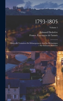 Hardcover 1793-1805: Projets Et Tentatives De Débarquement Aux Iles Brittaniques / Par Edouard Desbrière; Volume 1 [French] Book