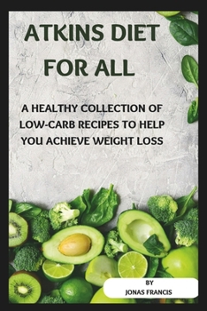 Atkins Diet For All: A healthy collection of low-carb recipes to help you achieve weight loss