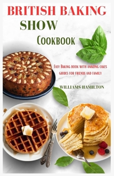 Paperback British Baking Show Cookbook: Easy Baking Book with Amazing Cakes Guides for Friends and Family Book