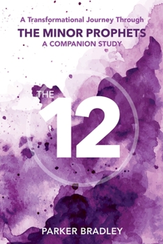 Paperback The Twelve: A Transformational Journey Through The Minor Prophets A Companion Study Book