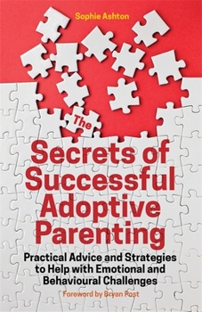 Paperback The Secrets of Successful Adoptive Parenting: Practical Advice and Strategies to Help with Emotional and Behavioural Challenges Book