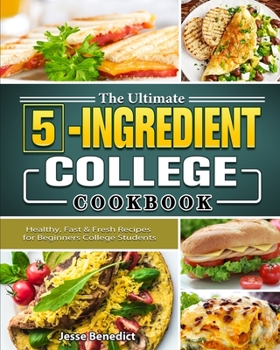 Paperback The Ultimate 5-Ingredient College Cookbook: Healthy, Fast & Fresh Recipes for Beginners College Students Book