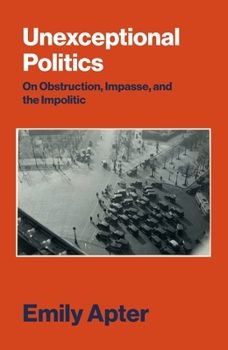 Hardcover Unexceptional Politics: On Obstruction, Impasse, and the Impolitic Book