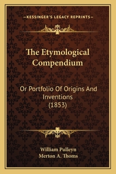 Paperback The Etymological Compendium: Or Portfolio Of Origins And Inventions (1853) Book