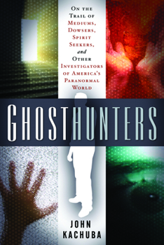 Paperback Ghosthunters: On the Trail of Mediums, Dowsers, Spirit Seekers, and Other Investigators of America's Paranormal World Book