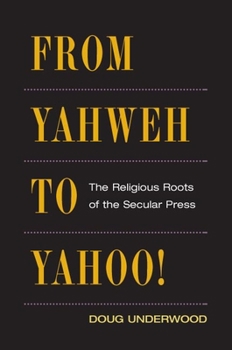 Hardcover From Yahweh to Yahoo!: The Religious Roots of the Secular Press Book